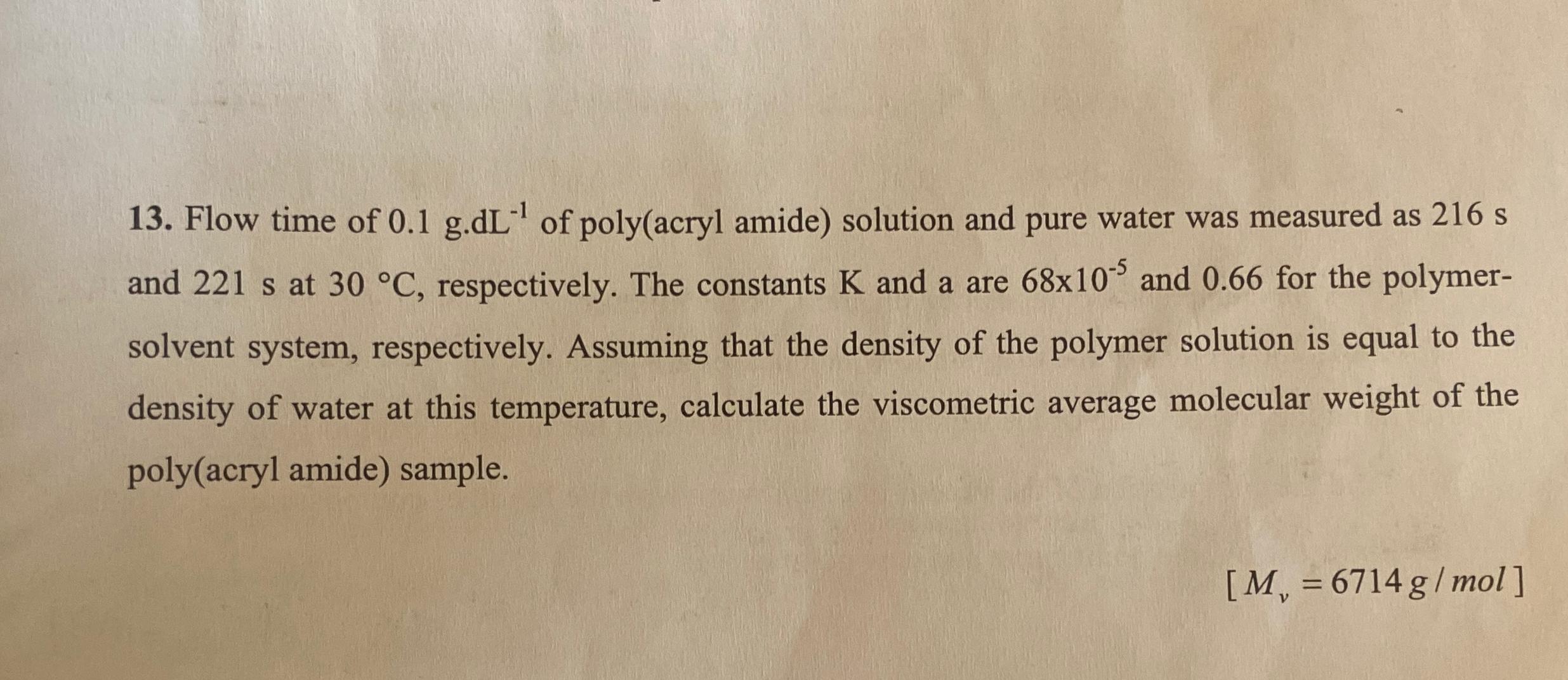 13. Flow time of 0.1 g.dL of poly(acryl amide) solution and pure water was measured as 216 s and 221 s at 30