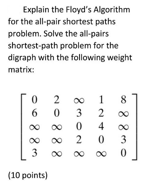 Explain the Floyd's Algorithm for the all-pair shortest paths problem. Solve the all-pairs shortest-path