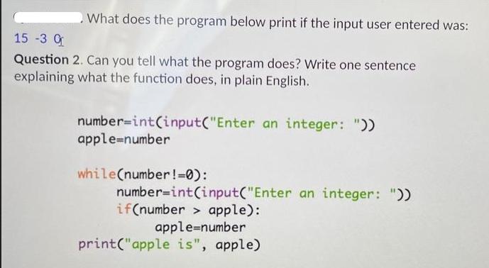 What does the program below print if the input user entered was: 15 -3 0 Question 2. Can you tell what the