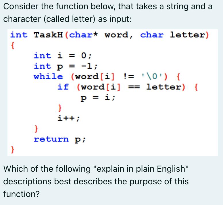 Consider the function below, that takes a string and a character (called letter) as input: int TaskH (char*