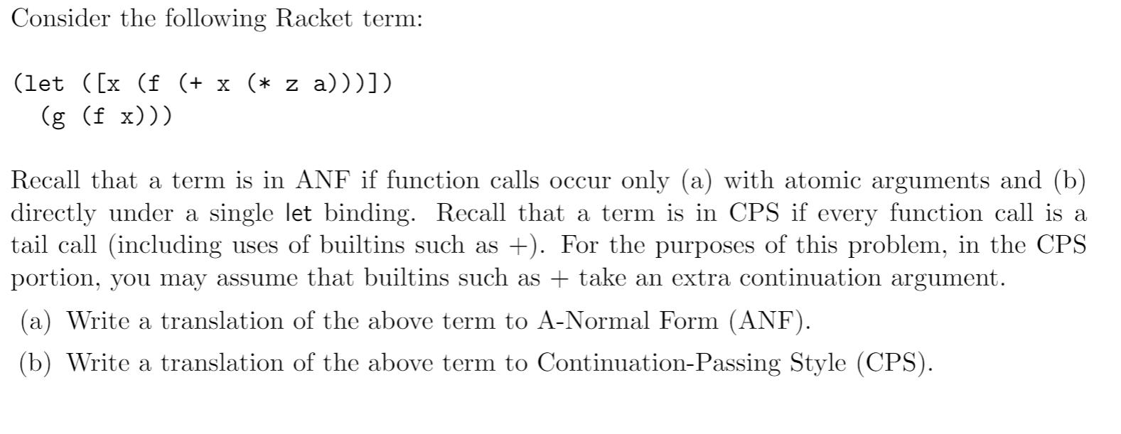 Consider the following Racket term: (let ([x (f (+ x ( z a)))]) (g (f x))) Recall that a term is in ANF if