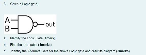 6. Given a Logic gate, -Do-out a. Identify the Logic Gate (1mark) b. Find the truth table (4marks) Identify