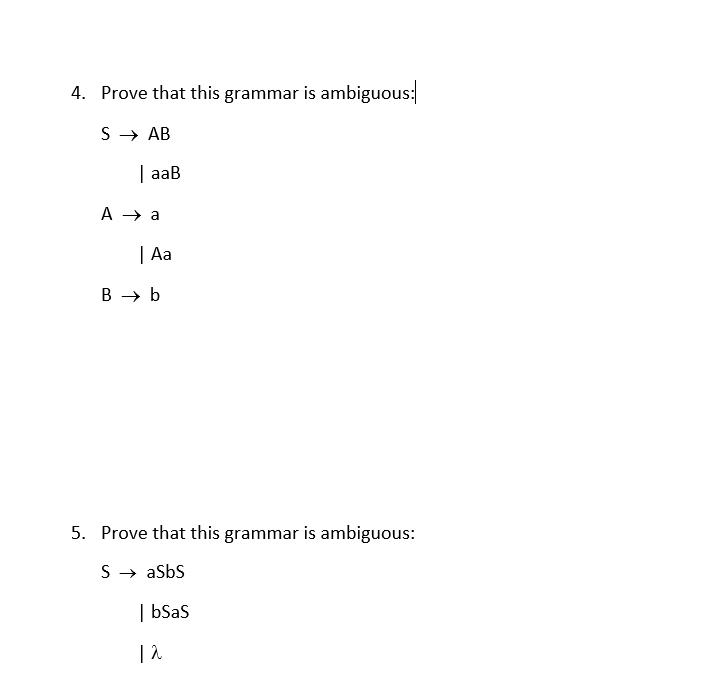 4. Prove that this grammar is ambiguous: S  AB | aaB A  a | Aa B  b - 5. Prove that this grammar is