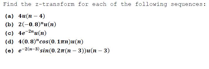 Find the z-transform for each of the following sequences: (a) 4u(n-4) (b) 2(-0.8)