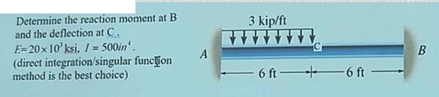 Determine the reaction moment at B and the deflection at C. E=20 x 10' ksi, 1 = 500in'. (direct