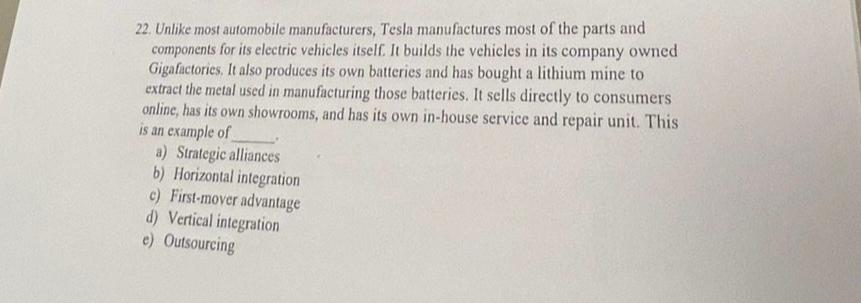 22. Unlike most automobile manufacturers, Tesla manufactures most of the parts and components for its