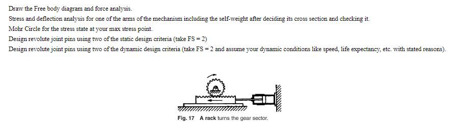 Draw the Free body diagram and force analysis. Stress and deflection analysis for one of the arms of the