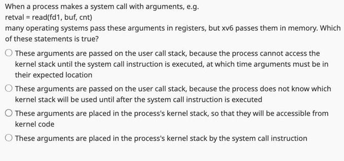 When a process makes a system call with arguments, e.g. retval= read(fd1, buf, cnt) many operating systems