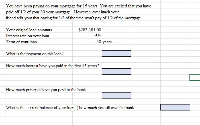 You have been paying on your mortgage for 15 years. You are excited that you have paid off 1/2 of your 30