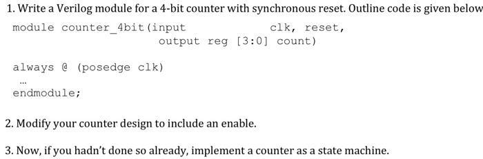1. Write a Verilog module for a 4-bit counter with synchronous reset. Outline code is given below module