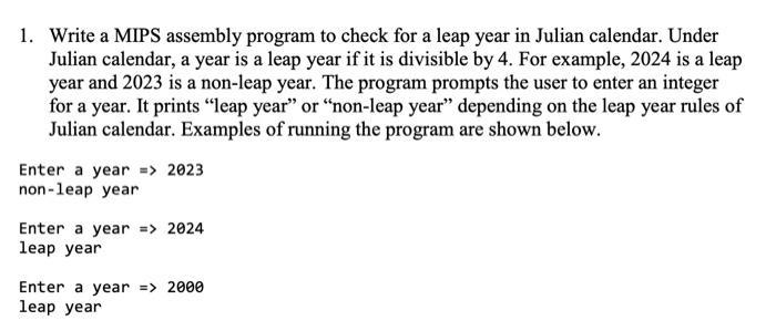 1. Write a MIPS assembly program to check for a leap year in Julian calendar. Under Julian calendar, a year