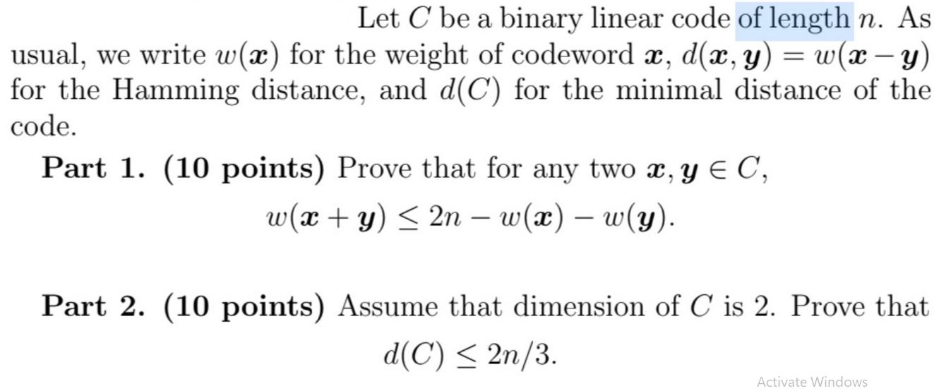 - Let C be a binary linear code of length n. As usual, we write w(x) for the weight of codewordx, d(x, y) =