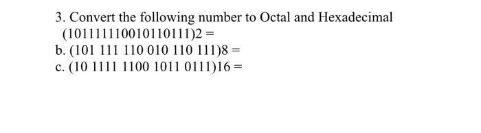 3. Convert the following number to Octal and Hexadecimal (101111110010110111)2 = b. (101 111 110 010 110