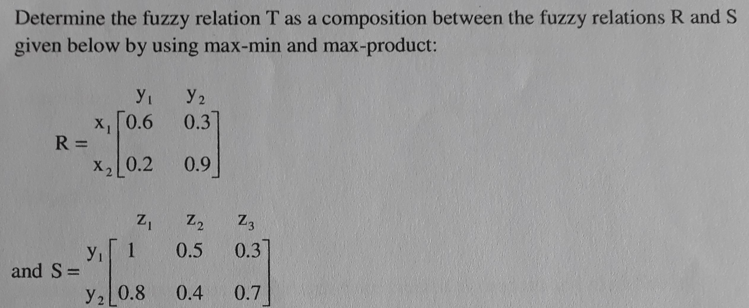 Determine the fuzzy relation T as a composition between the fuzzy relations R and S given below by using