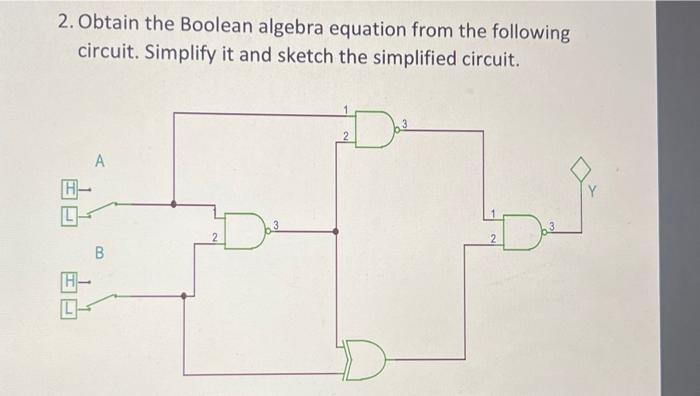 2. Obtain the Boolean algebra equation from the following circuit. Simplify it and sketch the simplified