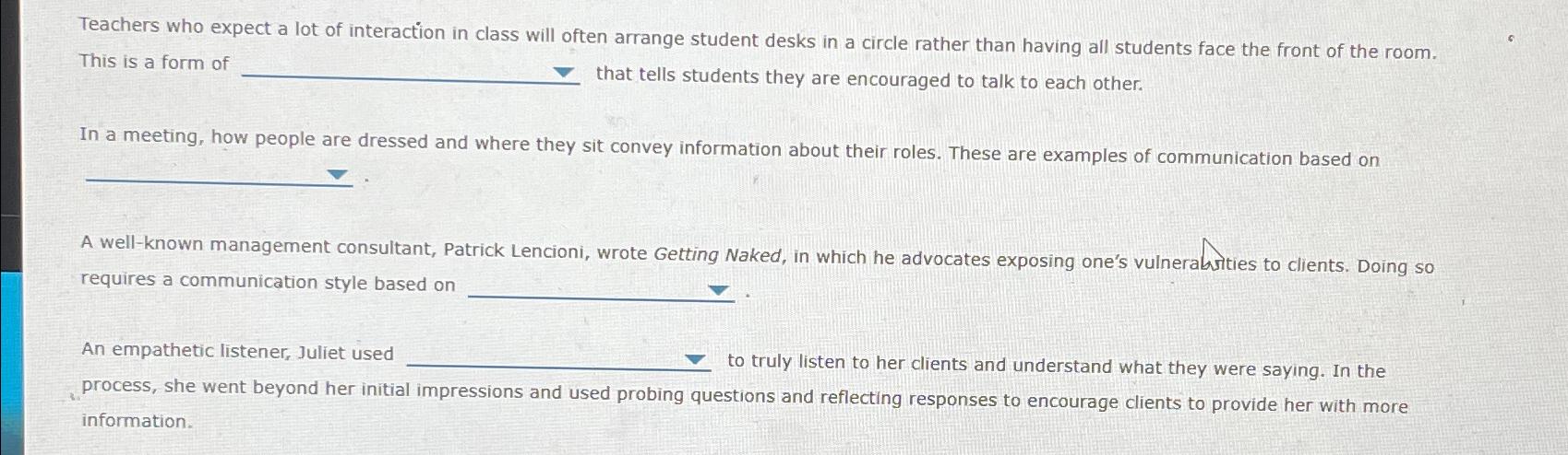 Teachers who expect a lot of interaction in class will often arrange student desks in a circle rather than