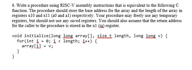 6. Write a procedure using RISC-V assembly instructions that is equivalent to the following C function. The