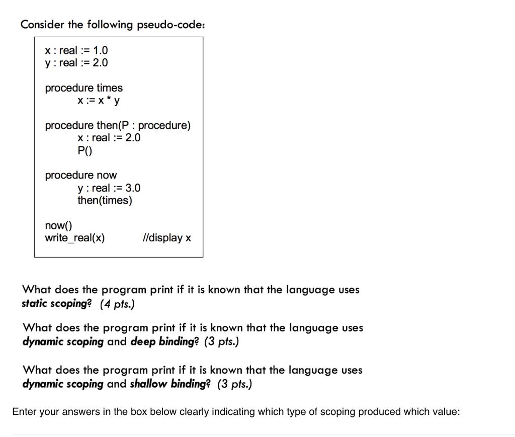 Consider the following pseudo-code: x real: 1.0 y: real = 2.0 procedure times x :=x*y procedure then(P :