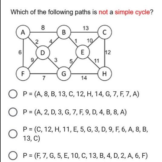 Which of the following paths is not a simple cycle? A 9 F 2 8 D 7 3 B 5 1 13 E 10 14 11 C 12 H O P = (A, 8,