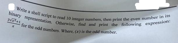 binary representation. Otherwise, find and print the following expression: Write a shell script to read 10