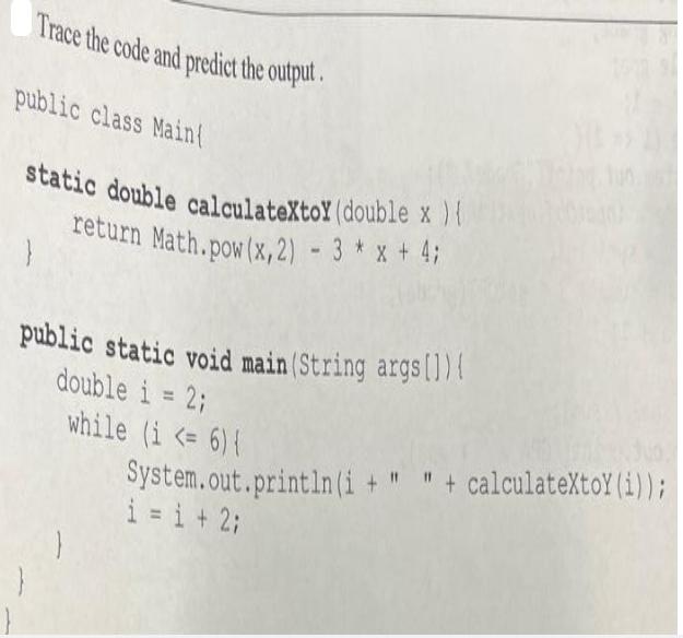 Trace the code and predict the output. public class Main static double calculateXtoY (double x ) { return