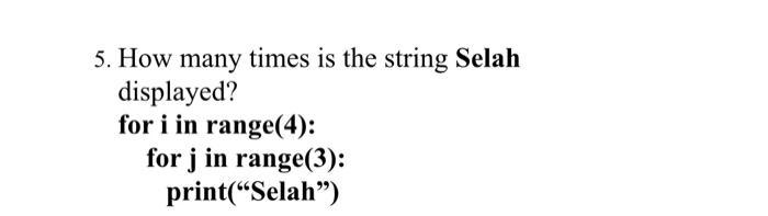 5. How many times is the string Selah displayed? for i in range(4): for j in range(3): print(