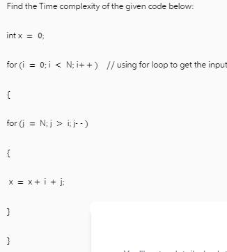 Find the Time complexity of the given code below: int x = 0; for (i = 0; i < N;i++) // using for loop to get