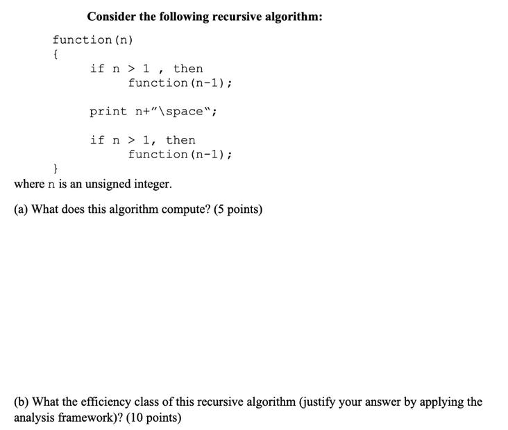 Consider the following recursive algorithm: function (n) { if n > 1, then function (n-1); print n+