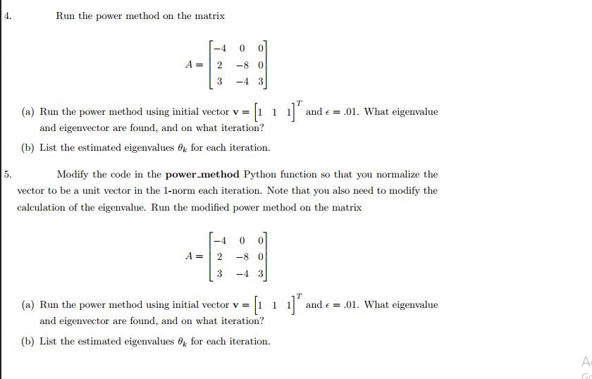 4. 5. Run the power method on the matrix A = 2 3 -8 -4 3 (a) Run the power method using initial vector v = =