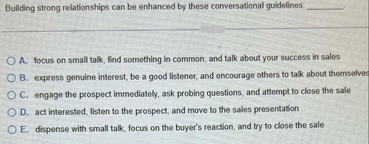 Building strong relationships can be enhanced by these conversational guidelines: O A. focus on small talk,