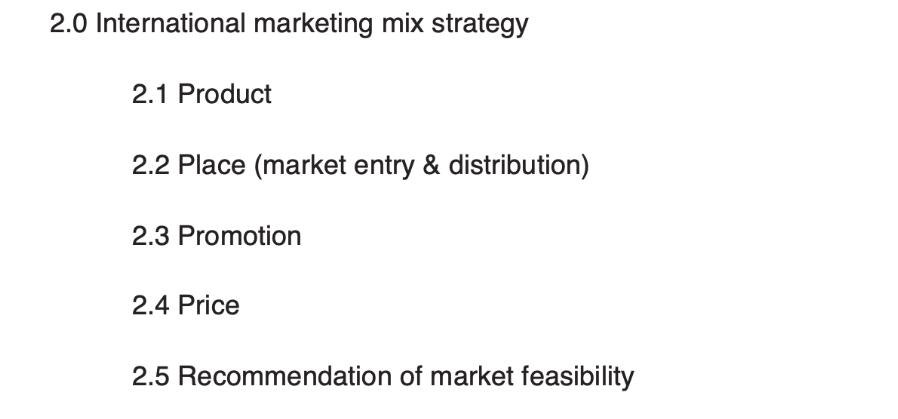 2.0 International marketing mix strategy 2.1 Product 2.2 Place (market entry & distribution) 2.3 Promotion