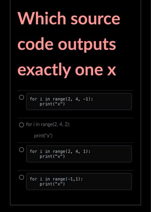 Which source code outputs exactly one x for i in range (2, 4, -1): print(