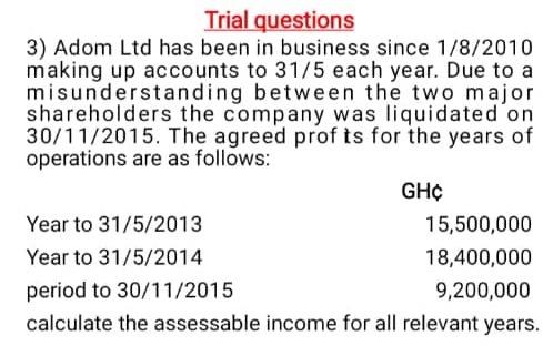 Trial questions 3) Adom Ltd has been in business since 1/8/2010 making up accounts to 31/5 each year. Due to