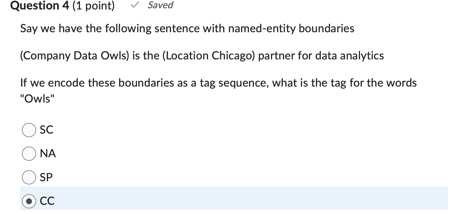 Question 4 (1 point) Say we have the following sentence with named-entity boundaries (Company Data Owls) is