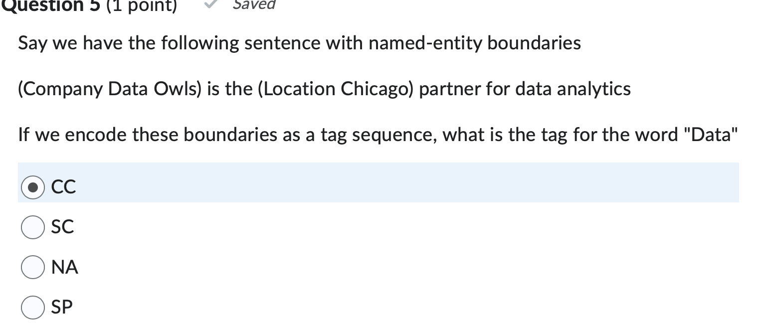 Question 5 (1 point) Say we have the following sentence with named-entity boundaries (Company Data Owls) is