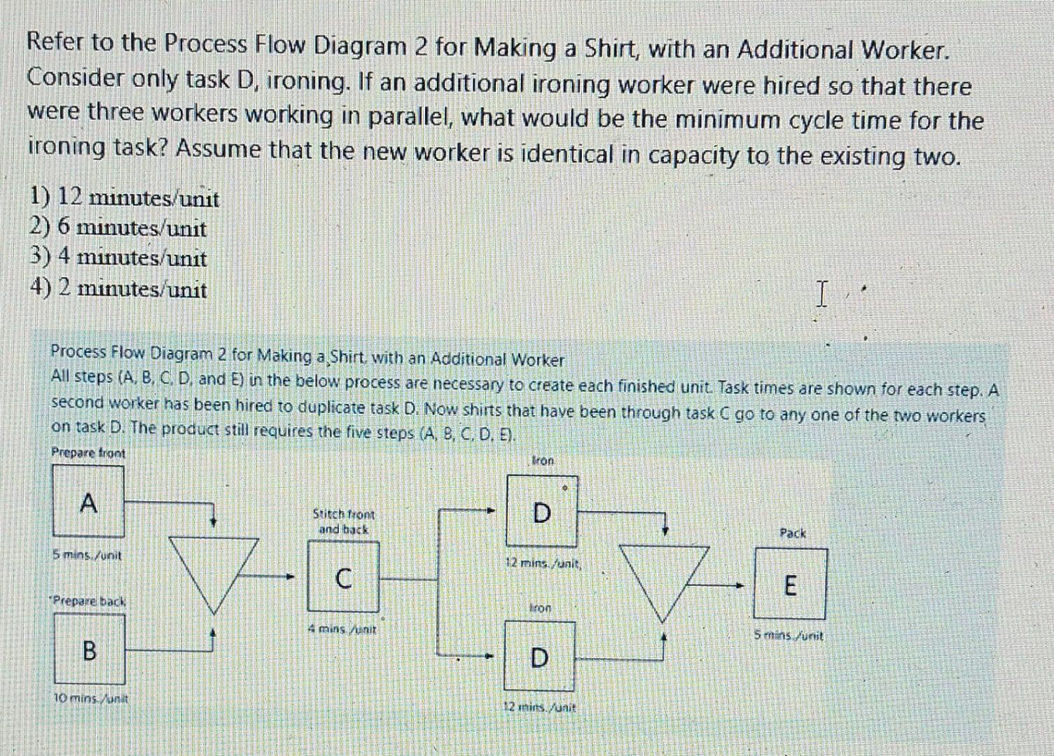 Refer to the Process Flow Diagram 2 for Making a Shirt, with an Additional Worker. Consider only task D,