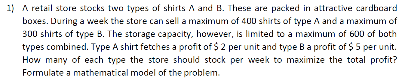 1) A retail store stocks two types of shirts A and B. These are packed in attractive cardboard boxes. During