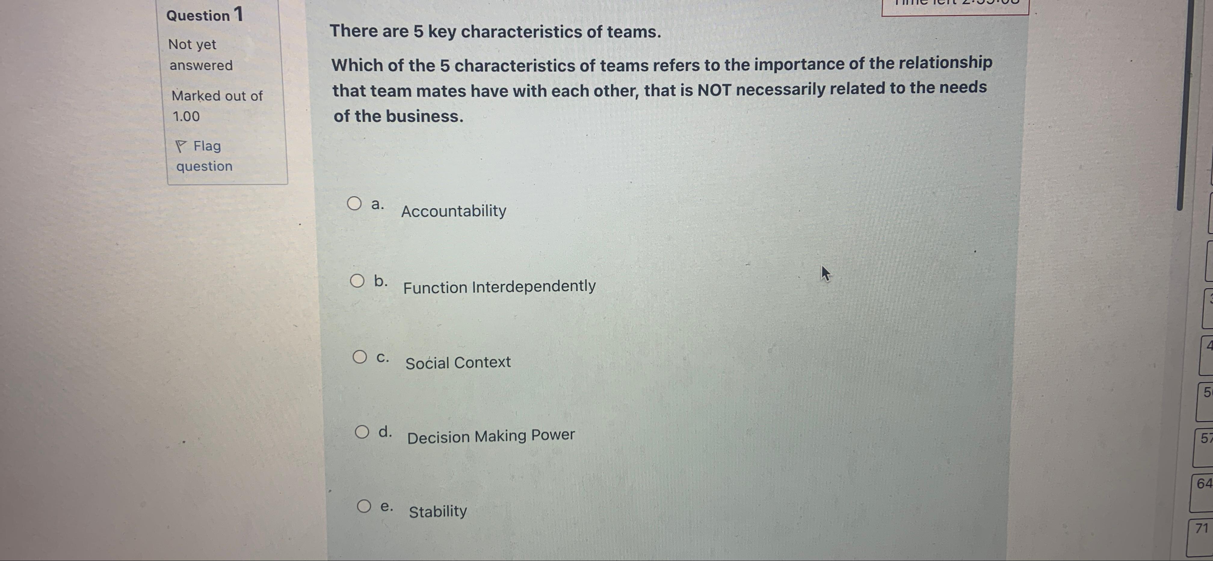 Question 1 Not yet answered Marked out of 1.00 Flag question There are 5 key characteristics of teams. Which