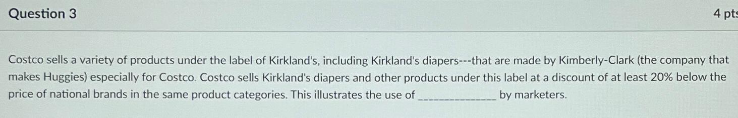 Question 3 4 pts Costco sells a variety of products under the label of Kirkland's, including Kirkland's