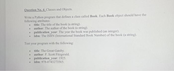 Question No. 4: Classes and Objects. Write a Python program that defines a class called Book. Each Book
