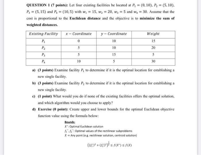 QUESTION 1 (7 points): Let four existing facilities be located at P = (0, 10), P = (5, 10), P = (5,15) and P