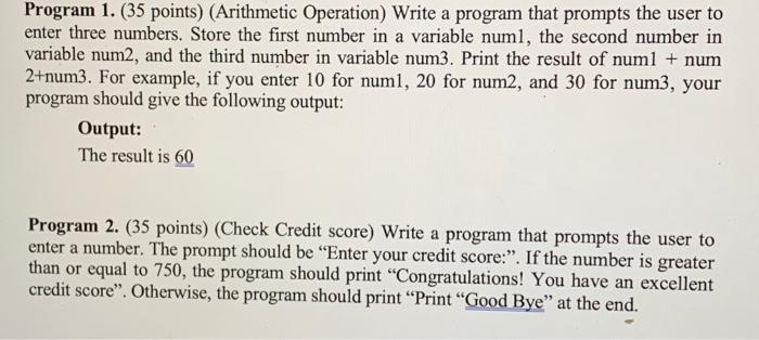 Program 1. (35 points) (Arithmetic Operation) Write a program that prompts the user to enter three numbers.