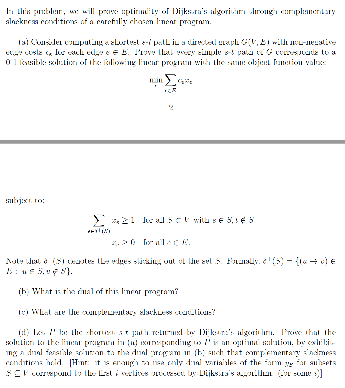 In this problem, we will prove optimality of Dijkstra's algorithm through complementary slackness conditions