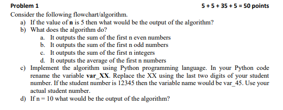Problem 1 Consider the following flowchart/algorithm. a) If the value of n is 5 then what would be the output