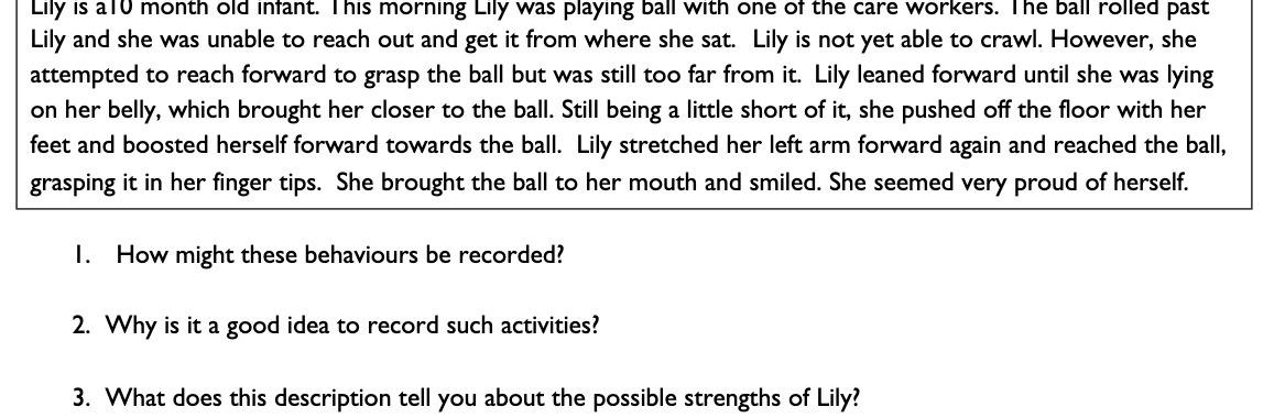 Lily is a 10 month old infant. This morning Lily was playing ball with one of the care workers. The ball