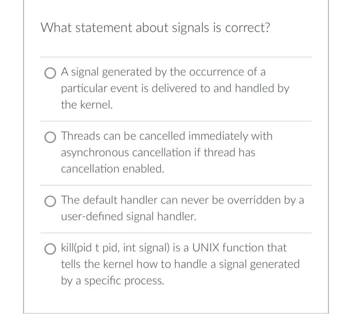 What statement about signals is correct? A signal generated by the occurrence of a particular event is