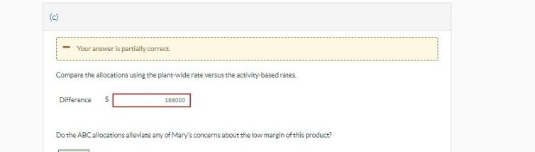 (c) - Your answer is partially correct Compare the allocations using the plant-wide rate versus the