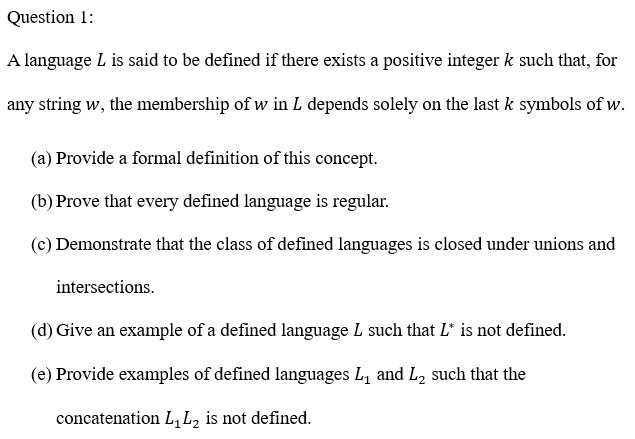 Question 1: A language L is said to be defined if there exists a positive integer k such that, for any string