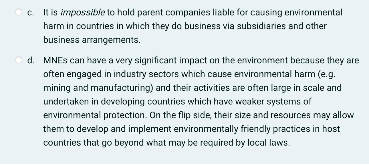 c. It is impossible to hold parent companies liable for causing environmental harm in countries in which they