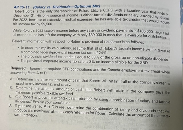 AP 15-11 (Salary vs. Dividends-Optimum Mix) Robert Lorca is the only shareholder of Rolorc Ltd., a CCPC with